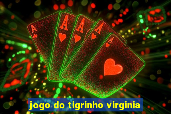 jogo do tigrinho virginia